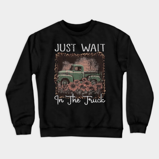 Classic Retro Just Wait In The Truck Funny Gift Crewneck Sweatshirt by DesignDRart